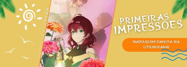 Primeiras Impressões – Madougushi Dahliya wa Utsumukanai